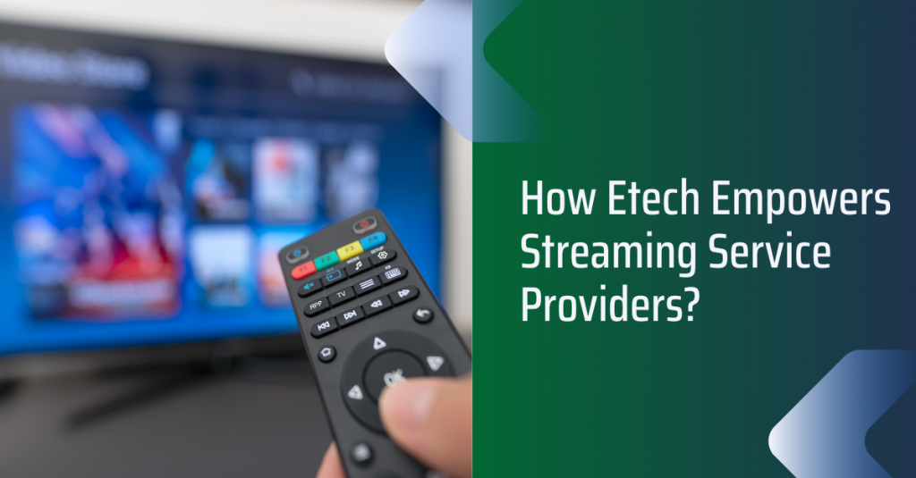 How Etech Empowers Streaming Service Providers_